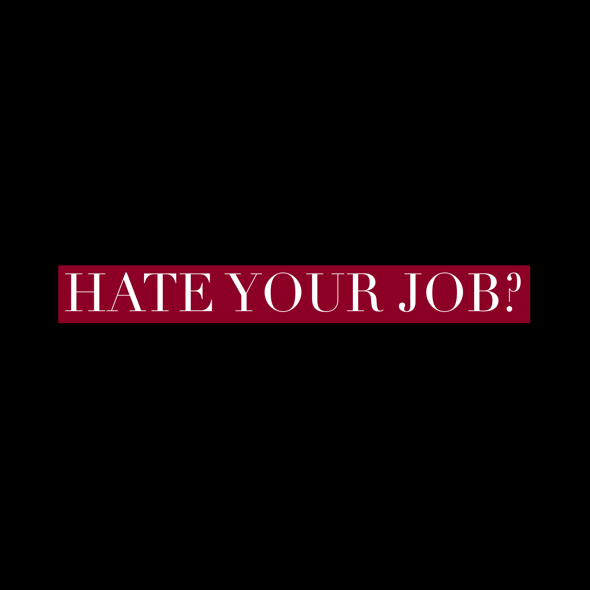 Really really hate your job?