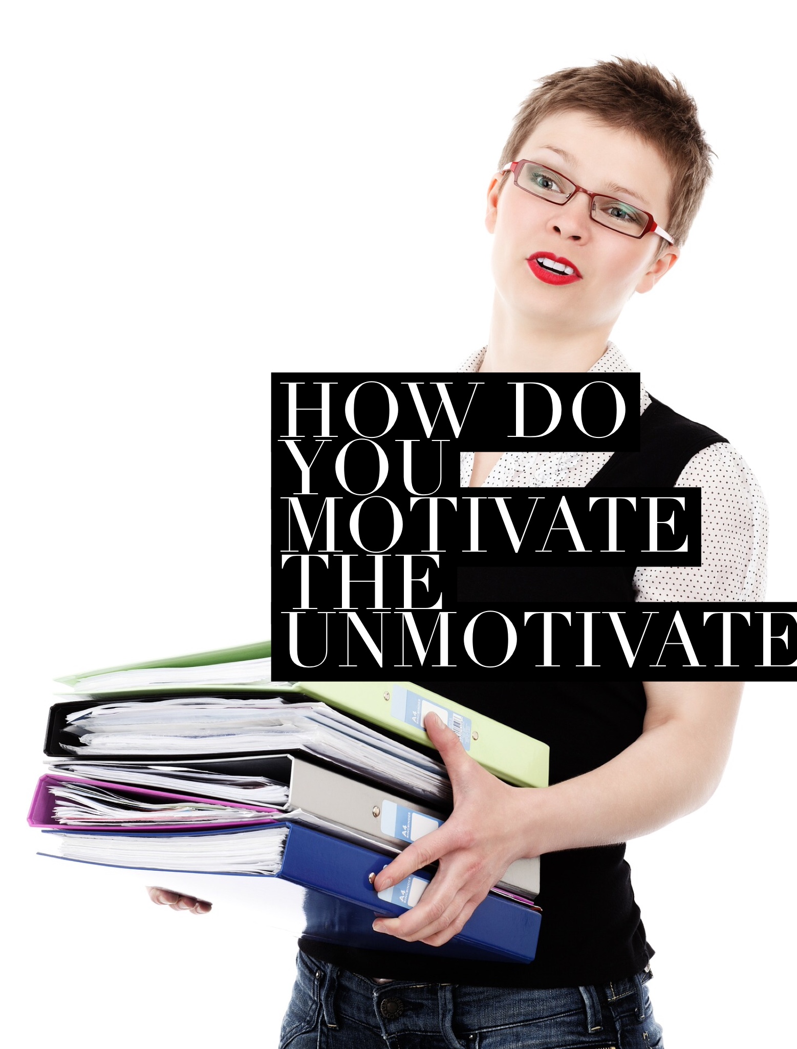 How to motivate the unmotivated..